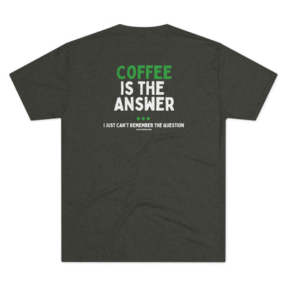 Coffee is the Answer - Triblend Tee